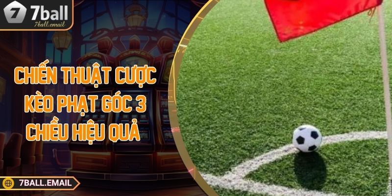 Chiến thuật cược kèo phạt góc 3 chiều hiệu quả